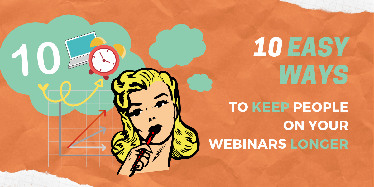 Ten things to help viewers stay put in your webinars.