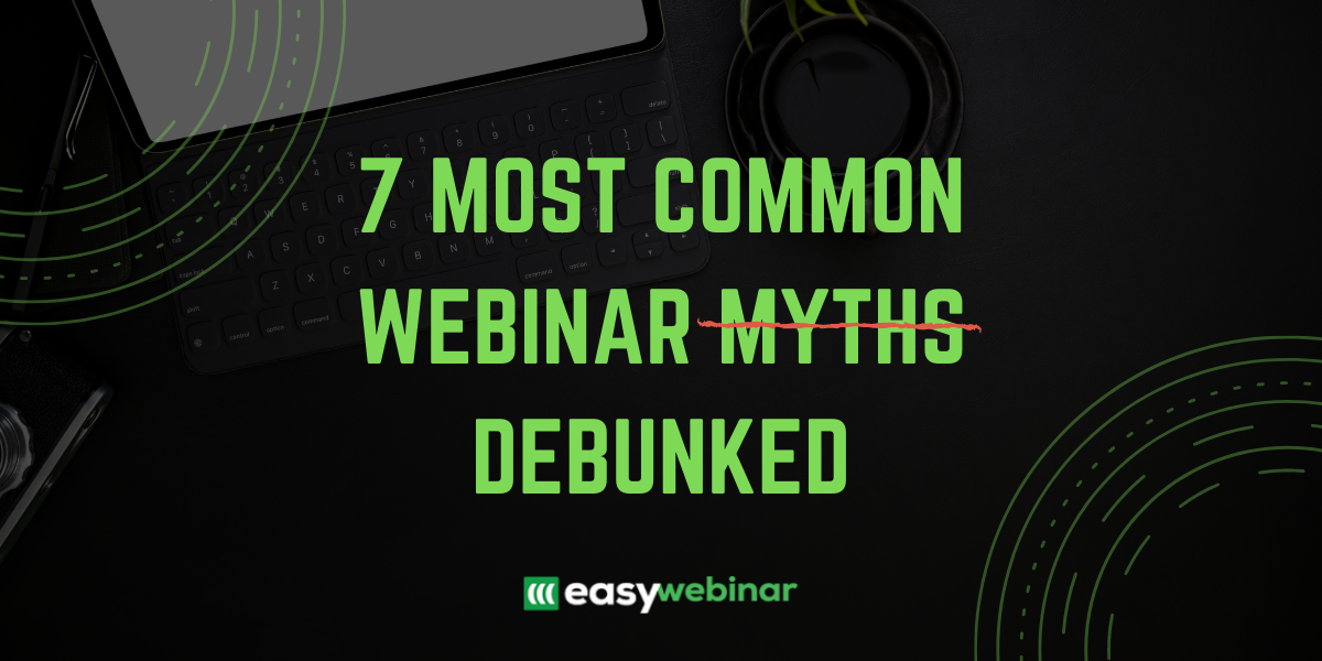 Overcome the misconceptions holding you back from your webinar.