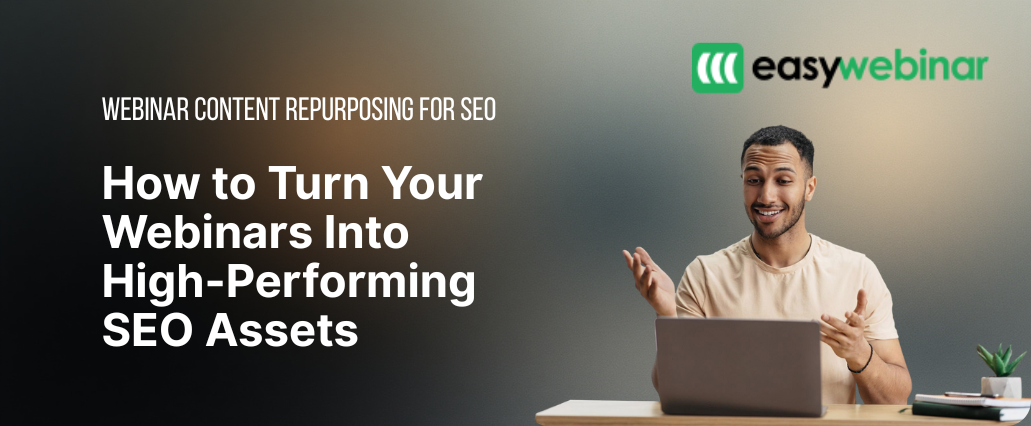 SEO Improvements Through Webinar Content Repurposing: How to Turn Your Webinars Into High-Performing SEO Assets