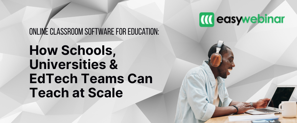 Online Classroom Software for Education How Schools, Universities & EdTech Teams Can Teach at Scale